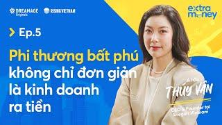 Phi thương bất phú không chỉ đơn giản là kinh doanh ra tiền - Á hậu Thuý Vân | Extra Money EP 5