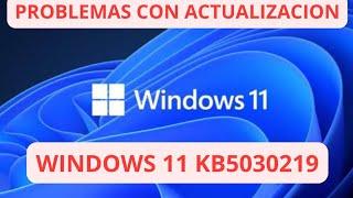 URGENTE  PROBLEMAS CON ACTUALIZACION WINDOWS 11 KB5030219