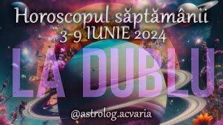 LA DUBLU  Horoscop 3-9 IUNIE 2024 + INTRO  Horoscope June 3-9  Astrolog Acvaria