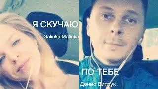 Денис Витрук и Galinka Malinka. "Я СКУЧАЮ ПО ТЕБЕ"