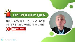 Emergency Q&A for Families in ICU and INTENSIVE CARE AT HOME!