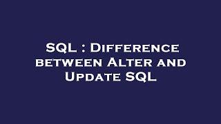 SQL : Difference between Alter and Update SQL