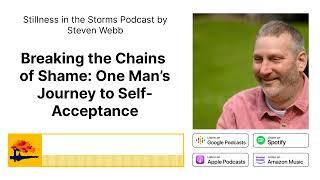 Breaking the Chains of Shame: One Man’s Journey to Self-Acceptance | Stillness in the Storms...