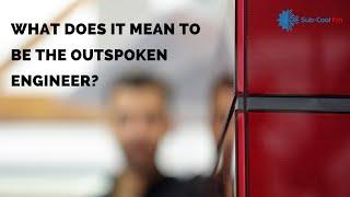 WHAT DOES IT MEAN TO BE THE OUTSPOKEN ENGINEER?