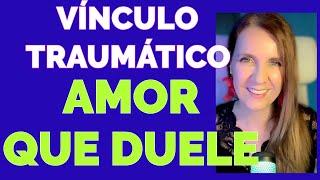 Cuando el AMOR ️se convierte en DOLOR : El VÍNCULO TRAUMÁTICO muy bien explicado