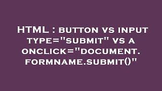 HTML : button vs input type="submit" vs a onclick="document.formname.submit()"