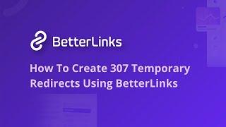 How To Create 307 Temporary Redirects Using BetterLinks