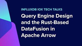 InfluxDB IOx Tech Talks: Query Engine Design and the Rust-Based DataFusion in Apache Arrow