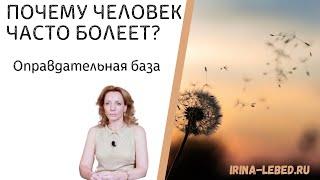 Почему человек часто болеет? Оправдательная база - психолог Ирина Лебедь