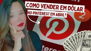 Como vender em Dólar no Pinterest no mês de Abril?