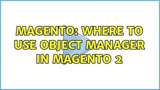 Magento: Where to use object manager in Magento 2 (3 Solutions!!)