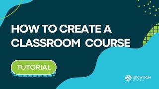 How to Create A Classroom Course on Knowledge Anywhere's LMS