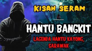 KISAH SERAM || HANTU BANGKIT, LAGENDA HANTU KAYONG, SARAWAK