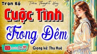 Mới nghe đã thấy cuốn hút: " CUỘC TÌNH TRONG ĐÊM " - Nghe kể chuyện thực tế việt nam 2024