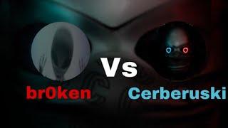 br0ken Vs Cerberuski (the legendary battle)