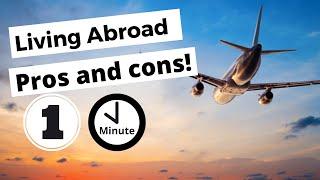 What are The advantages and disadvantages of Living Abroad Pros and Cons #One_Minute #Living_abroad