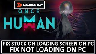 How To Fix Once Human Not Loading/Stuck On Loading Screen on PC (Loading Bay User)