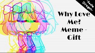 Why Love Me? - Gacha Life Meme - Birthday Gift For Kaori Mint (please read description)