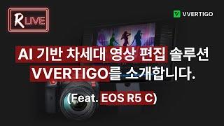 [R Live] AI 기반 차세대 영상 편집 솔루션 VVERTIGO를 소개합니다. (Feat. EOS R5 C)