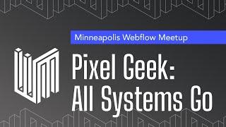 Webflow Minneapolis | Nelson Abalos | Pixel Geek: All Systems Go