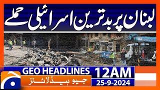 Worst Israeli attack on Lebanon | Geo News 12 AM Headlines | 25th September 2024