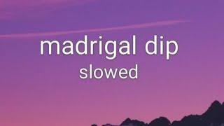 Madrigal-Dip(Slowed)