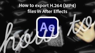 How to export H.264 (MP4) files in After Effects