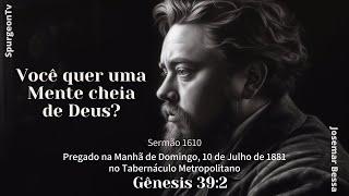 Você quer uma Mente cheia de Deus? | Sermão 1610 | C. H. Spurgeon | Gênesis 39:2 @JosemarBessa​