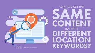 Can You Use The Same Content But With Different Location Keywords?