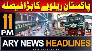 ARY News 11 PM Headlines | 7th July 2024 | Pakistan Railways Big Decision