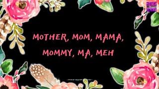 MOTHER, MOM, MAMA, MOMMY, MA, MEH