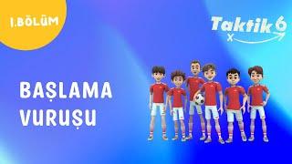 Taktik 6 | Başlama Vuruşu | 1.Bölüm