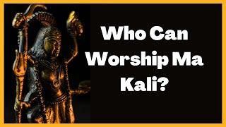 Who Can Worship Kali?