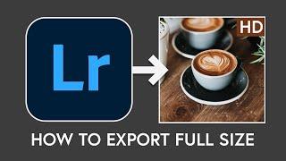 How To Export Full Size Images from Adobe Lightroom CC