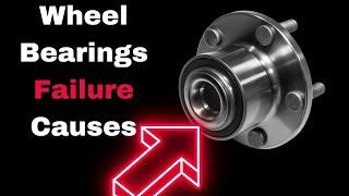 What Causes Wheel Bearings to Go Bad: 7 Main Failure Causes