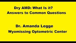 Dry AMD: What Is It? Answers to Common Questions. Dr. Amanda Legge, April 27th, 2022.