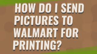 How do I send pictures to Walmart for printing?