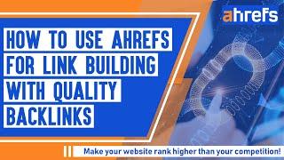 How to Use Ahrefs for Link Building with Quality Backlinks