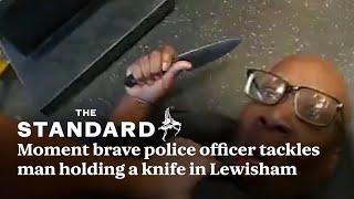 Moment brave police officer tackles man holding a knife in Lewisham