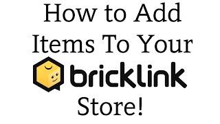 How to Add Items To Your Bricklink Store!