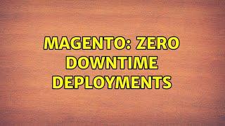 Magento: Zero downtime deployments (3 Solutions!!)