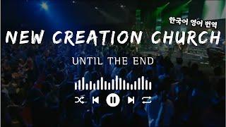 [해외찬양] New Creation Church - Until the End 뉴 크리에이션 교회 영원까지 한국어 영어 번역