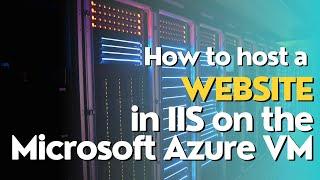 How to host a website in IIS on the Microsoft Azure virtual machine  | Step-by-step Tutorial