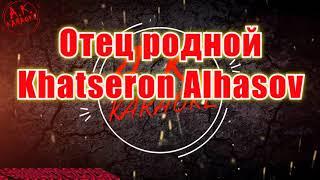 #Отец  #родной(#AK)~   #Khatseron #Alhasov #караоке #тренды #akkaraoke #sing @a.k.karaoke