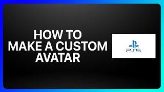 How To Make A Custom Avatar On PlayStation 5 Tutorial