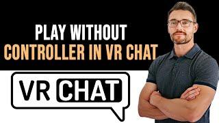  How To Play VRChat without Controller (Full Guide)