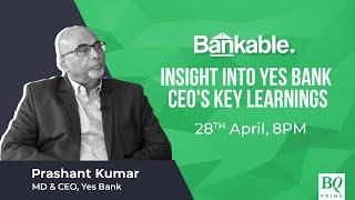 Bankable | What Are Prashant Kumar's Key Learnings As Yes Bank CEO | BQ Prime