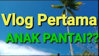 ANAK PANTAI Vlog #1