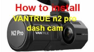HOW TO INSTALL AND REVIEW OF VANTRUE N2 PRO DASH CAM unboxing and installing best dash cam around.