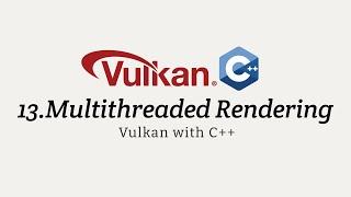 Vulkan with C++ 13: Multithreaded Rendering